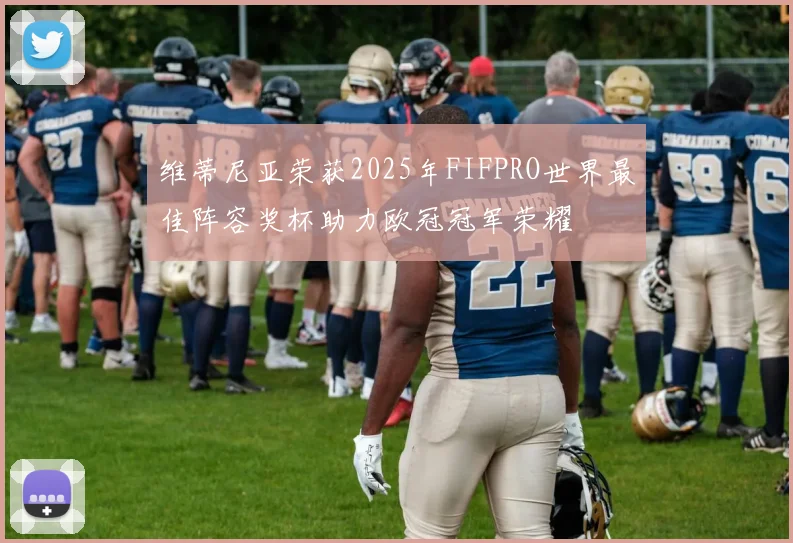 维蒂尼亚荣获2025年FIFPRO世界最佳阵容奖杯助力欧冠冠军荣耀
